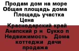 Продам дом на море › Общая площадь дома ­ 378 › Площадь участка ­ 745 › Цена ­ 12 500 000 - Краснодарский край, Анапский р-н, Сукко п. Недвижимость » Дома, коттеджи, дачи продажа   